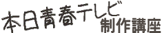 本日青春テレビ制作講座