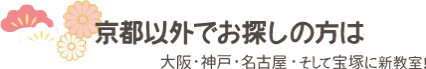 京都以外でお探しの方は 大阪・神戸・名古屋・そして宝塚に新教室！